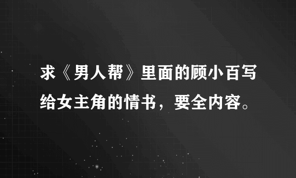 求《男人帮》里面的顾小百写给女主角的情书，要全内容。