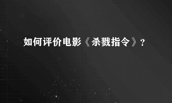 如何评价电影《杀戮指令》？