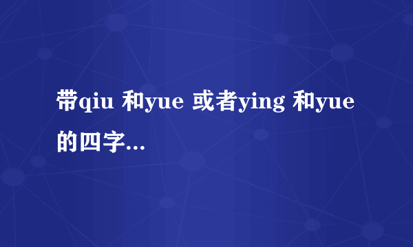 带qiu 和yue 或者ying 和yue 的四字短语或成语，要有意义的