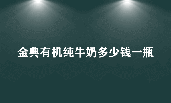 金典有机纯牛奶多少钱一瓶