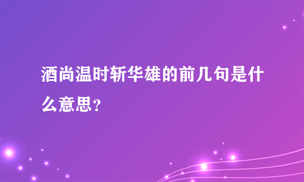 酒尚温时斩华雄的前几句是什么意思？