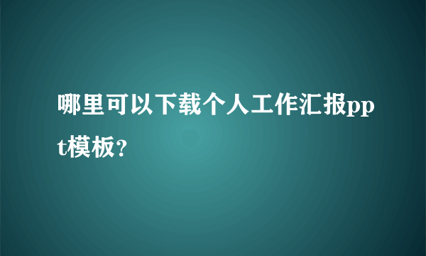 哪里可以下载个人工作汇报ppt模板？