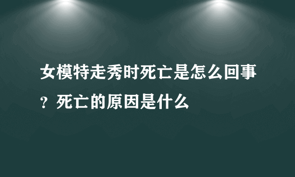 女模特走秀时死亡是怎么回事？死亡的原因是什么