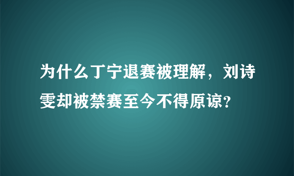 为什么丁宁退赛被理解，刘诗雯却被禁赛至今不得原谅？