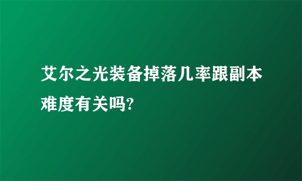 艾尔之光装备掉落几率跟副本难度有关吗?