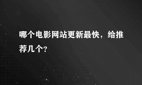 哪个电影网站更新最快，给推荐几个？