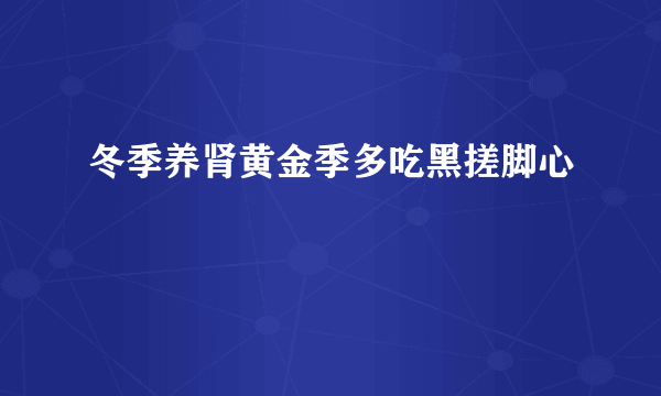 冬季养肾黄金季多吃黑搓脚心