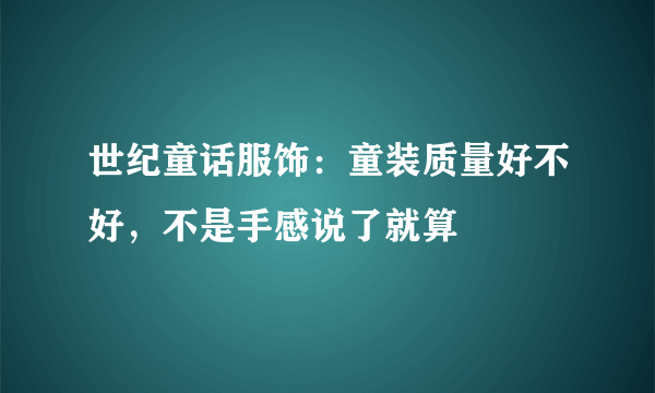 世纪童话服饰：童装质量好不好，不是手感说了就算