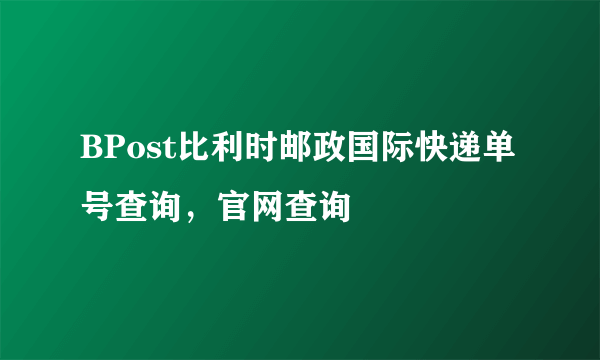 BPost比利时邮政国际快递单号查询，官网查询