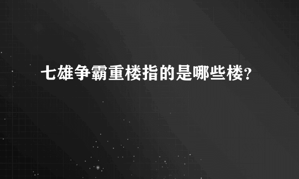 七雄争霸重楼指的是哪些楼？