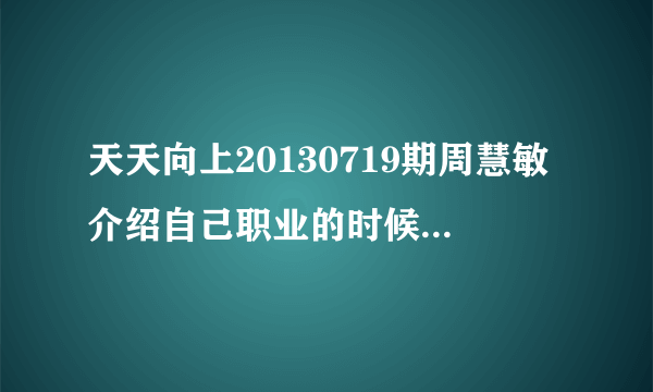 天天向上20130719期周慧敏介绍自己职业的时候背景粤语歌曲是什么啊？