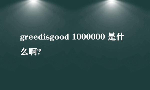 greedisgood 1000000 是什么啊?