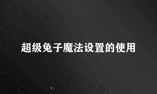 超级兔子魔法设置的使用