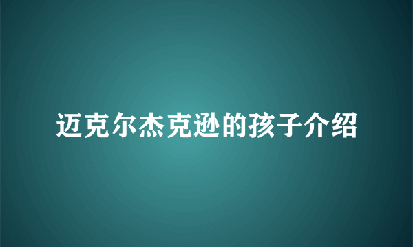 迈克尔杰克逊的孩子介绍