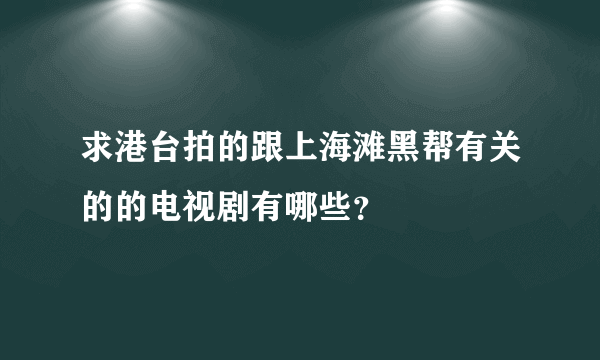 求港台拍的跟上海滩黑帮有关的的电视剧有哪些？