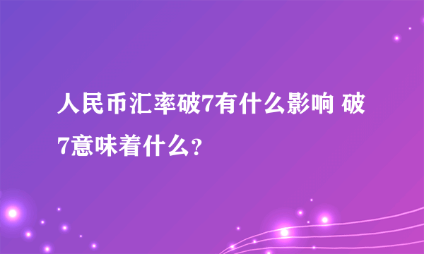 人民币汇率破7有什么影响 破7意味着什么？