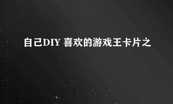 自己DIY 喜欢的游戏王卡片之