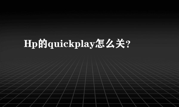 Hp的quickplay怎么关？