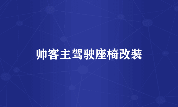 帅客主驾驶座椅改装