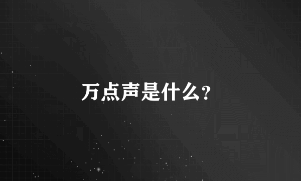 万点声是什么？