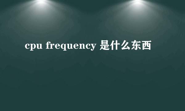 cpu frequency 是什么东西