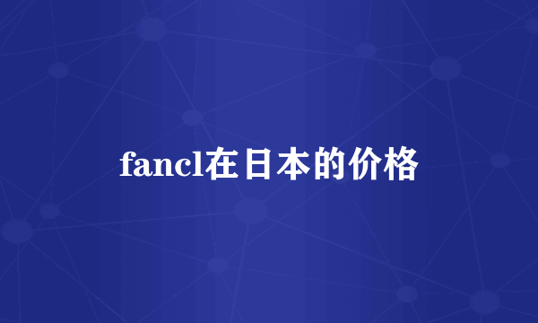 fancl在日本的价格