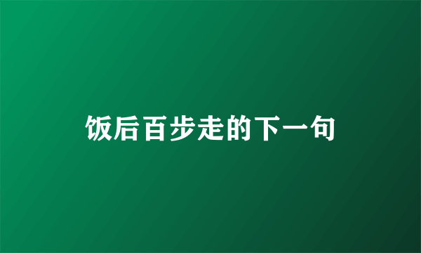 饭后百步走的下一句