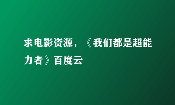 求电影资源，《我们都是超能力者》百度云