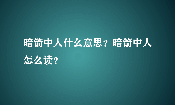 暗箭中人什么意思？暗箭中人怎么读？