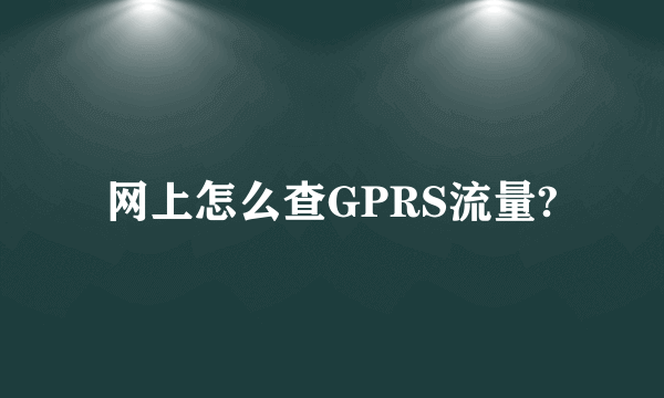 网上怎么查GPRS流量?