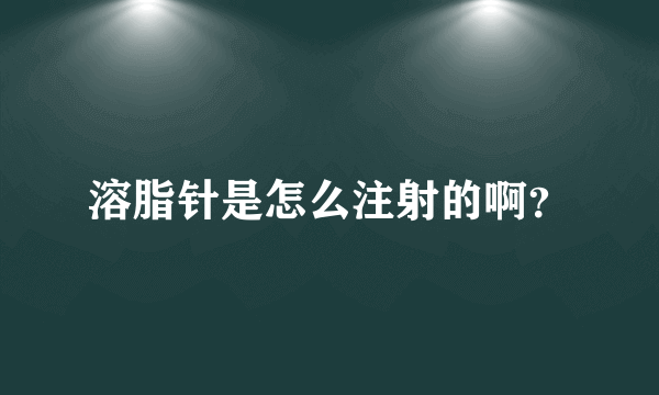 溶脂针是怎么注射的啊？