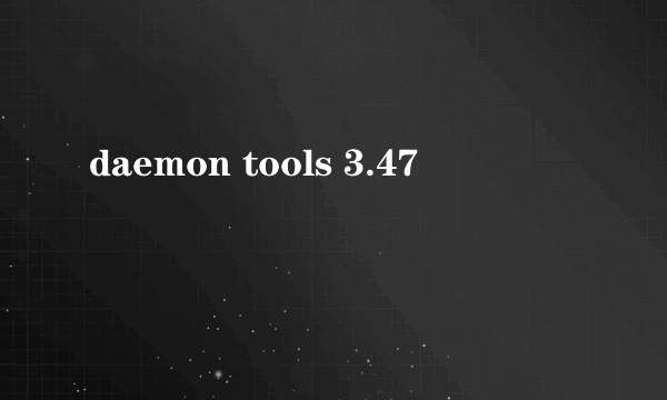 daemon tools 3.47
