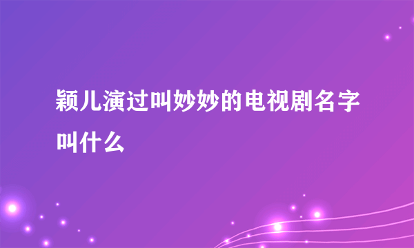 颖儿演过叫妙妙的电视剧名字叫什么