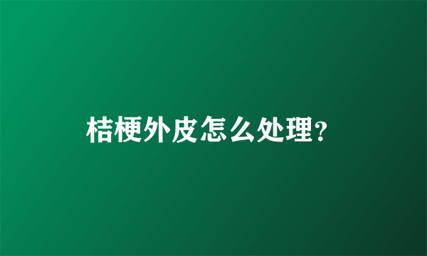 桔梗外皮怎么处理？