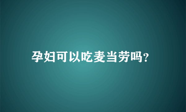 孕妇可以吃麦当劳吗？