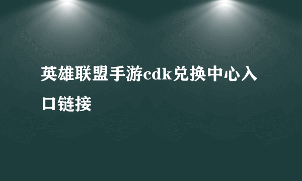 英雄联盟手游cdk兑换中心入口链接