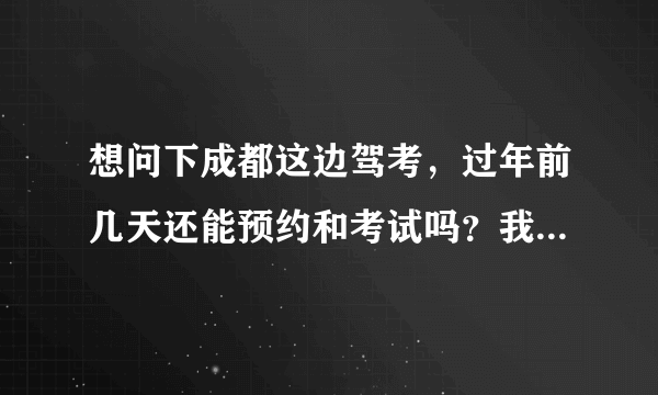 想问下成都这边驾考，过年前几天还能预约和考试吗？我下个月九号才能预约科三，年前拿驾照还有搞吗？