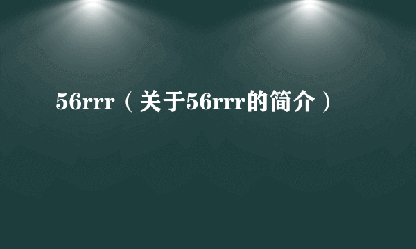 56rrr（关于56rrr的简介）