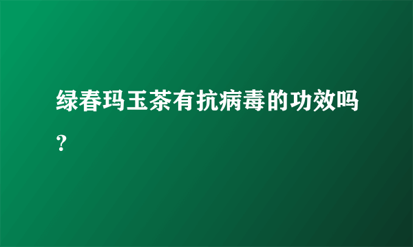 绿春玛玉茶有抗病毒的功效吗？