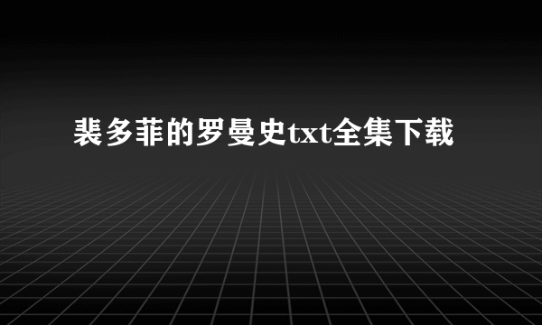 裴多菲的罗曼史txt全集下载