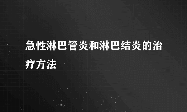 急性淋巴管炎和淋巴结炎的治疗方法