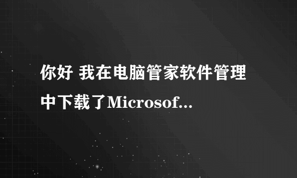 你好 我在电脑管家软件管理中下载了Microsoft office2013