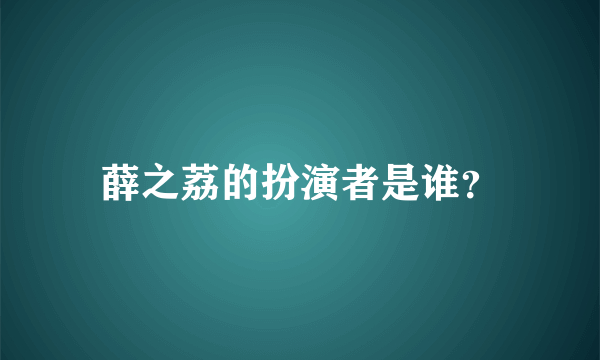 薛之荔的扮演者是谁？