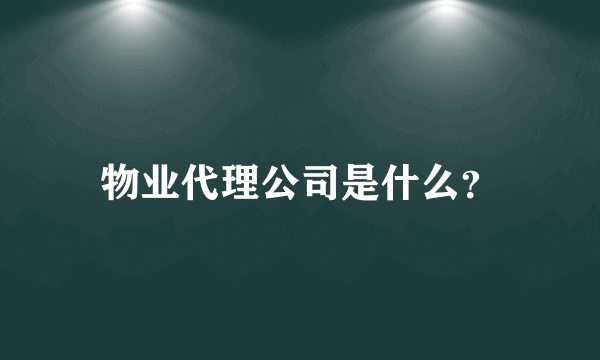 物业代理公司是什么？