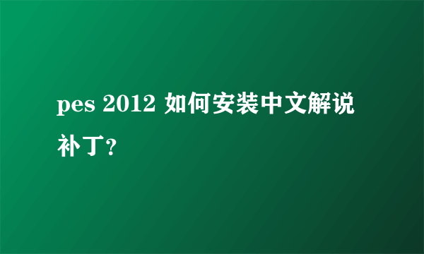 pes 2012 如何安装中文解说补丁？