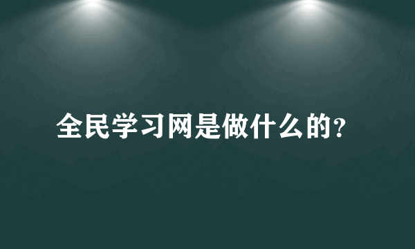 全民学习网是做什么的？