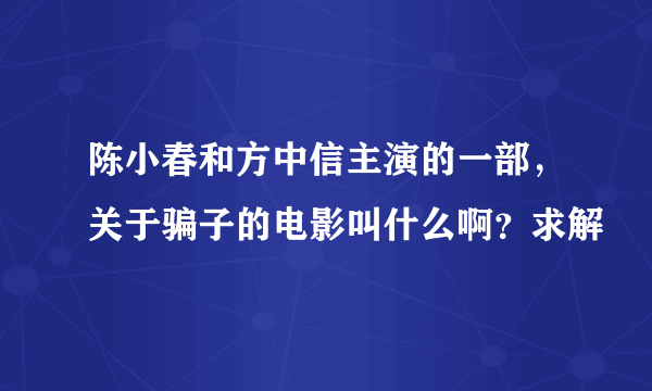 陈小春和方中信主演的一部，关于骗子的电影叫什么啊？求解