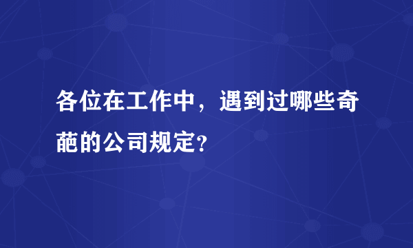 各位在工作中，遇到过哪些奇葩的公司规定？