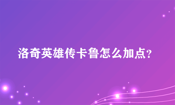 洛奇英雄传卡鲁怎么加点？