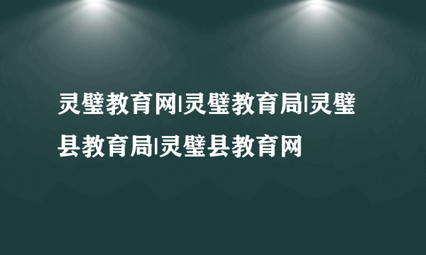 灵璧教育网|灵璧教育局|灵璧县教育局|灵璧县教育网